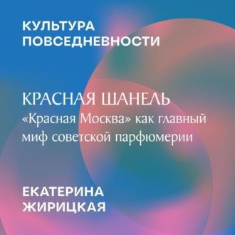 Обложка книги «Красная Шанель: «Красная Москва» как главный миф советской парфюмерии»