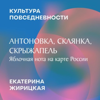 Обложка книги «Антоновка, Склянка, Скрыжапель: яблочная нота на карте России»