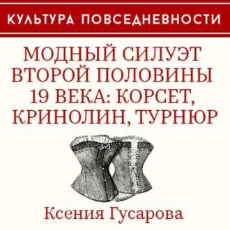 Обложка книги «Модный силуэт второй половины 19 века: корсет, кринолин, турнюр»