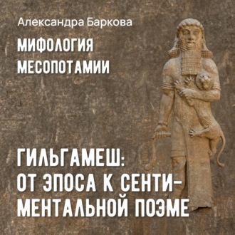 Обложка книги «Гильгамеш: от эпоса к сентиментальной поэме»