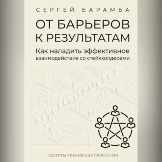Обложка книги «От барьеров к результатам: Как наладить эффективное взаимодействие со стейкхолдерами»