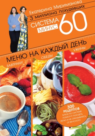 Обложка книги «Система минус 60. Меню на каждый день. Завтраки, обеды, ужины»