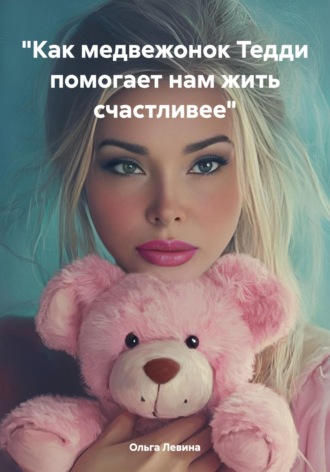 Ольга Вячеславовна Левина. «Как медвежонок Тедди помогает нам жить счастливее»