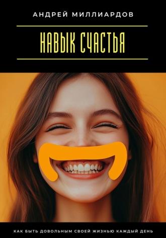 Обложка книги «Навык счастья. Как быть довольным своей жизнью каждый день»