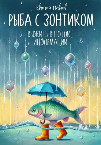 Обложка книги «Рыба с зонтиком: Выжить в потоке информации»