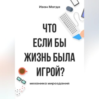 Обложка книги «Что если бы жизнь была игрой? Механика мироздания»