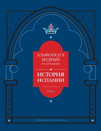 Обложка книги «История Испании, которую составил благороднейший король дон Альфонсо, сын благородного короля дона Фернандо и королевы доньи Беатрис. Том 1»