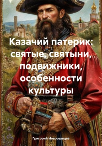 Обложка книги «Казачий патерик: святые, святыни, подвижники, особенности культуры»