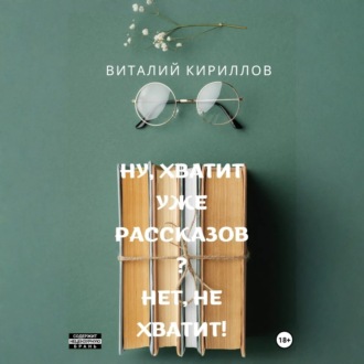 Обложка книги «Ну, хватит уже рассказов? Нет, не хватит!»
