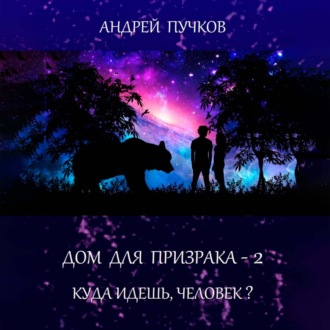 Обложка книги «Дом для призрака – 2. Куда идёшь, человек?»