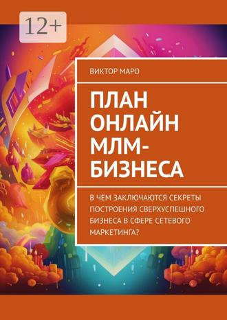 Обложка книги «План онлайн МЛМ-бизнеса. В чём заключаются секреты построения сверхуспешного бизнеса в сфере сетевого маркетинга?»