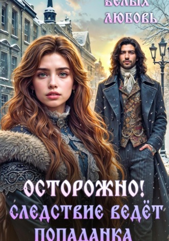 Любовь Романовна Белых. Осторожно! Следствие ведёт попаданка