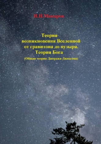 Игорь Николаевич Макаров. Теория возникновение Вселенной от гравитона до пузыря. Теория Бога (Общая теория Джорджа-Джексона)