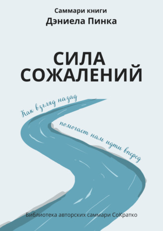 Обложка книги «Саммари книги Дэниела Пинка «Сила сожалений. Как взгляд назад помогает нам идти вперед»»