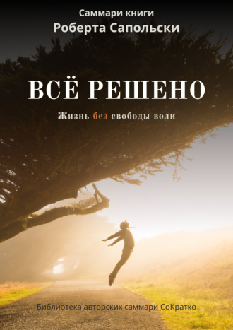 Обложка книги «Саммари книги Роберта Сапольски «Все решено. Жизнь без свободы воли»»