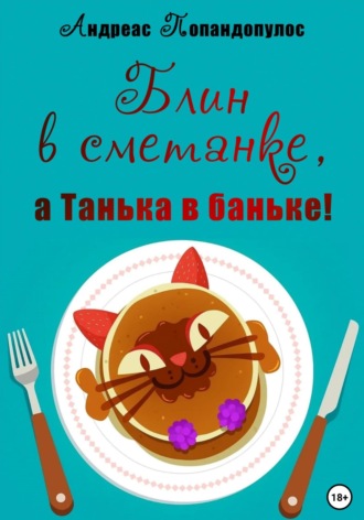 Андреас Попандопулос. Блин в сметанке, а Танька в баньке!