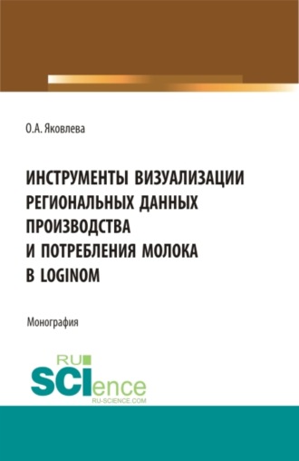 Ольга Анатольевна Яковлева. Инструменты визуализации региональных данных производства и потребления молока в Loginom. (Аспирантура, Бакалавриат, Магистратура). Монография.