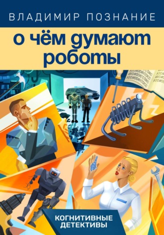 Обложка книги «О чём думают роботы»
