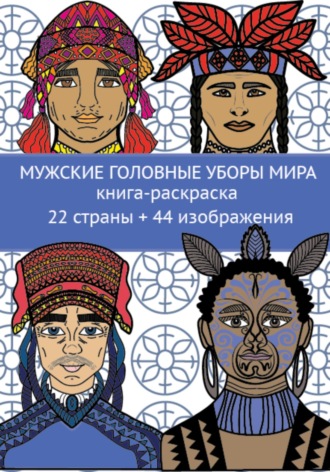 Обложка книги «Мужские головные уборы мира. Книга-раскраска. 22 страны + 44 изображения»