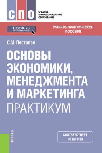 Сергей Михайлович Пястолов. Основы экономики, менеджмента и маркетинга. Практикум. (СПО). Учебно-практическое пособие.