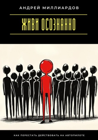 Обложка книги «Живи осознанно. Как перестать действовать на автопилоте»