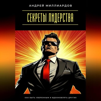 Обложка книги «Секреты лидерства. Как быть уверенным и вдохновлять других»