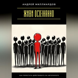 Обложка книги «Живи осознанно. Как перестать действовать на автопилоте»