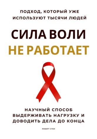 Обложка книги «Сила воли не работает. Научный способ выдерживать нагрузку и доводить дела до конца»