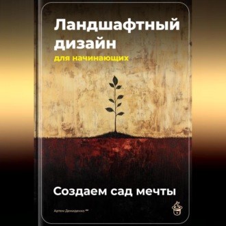Обложка книги «Ландшафтный дизайн для начинающих: Создаем сад мечты»