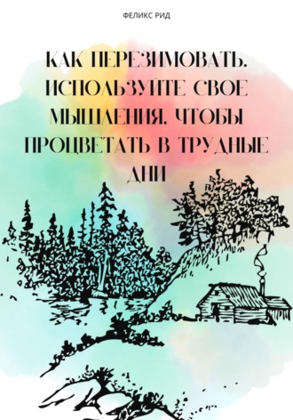 Феликс Рид. Как перезимовать. Используйте свое мышления, чтобы процветать в трудные дни