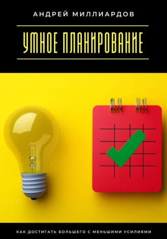 Обложка книги «Умное планирование. Как достигать большего с меньшими усилиями»