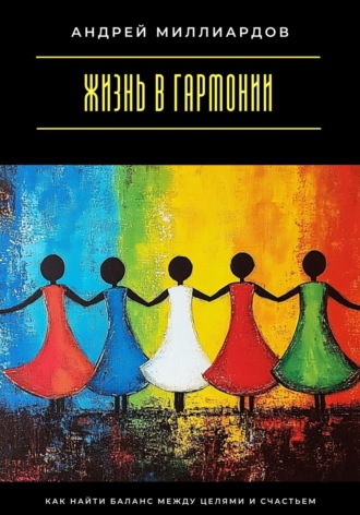 Обложка книги «Жизнь в гармонии. Как найти баланс между целями и счастьем»
