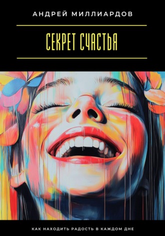 Обложка книги «Секрет счастья. Как находить радость в каждом дне»