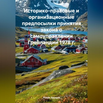 Обложка книги «Историко-правовые и организационные предпосылки принятия закона о самоуправлении Гренландии 1978 г.»