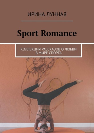 Обложка книги «Sport Romance. Коллекция рассказов о любви в мире спорта»