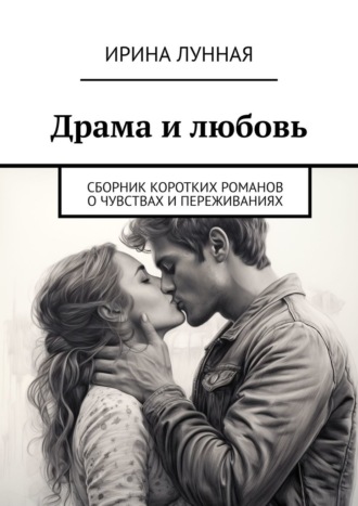 Обложка книги «Драма и любовь. Сборник коротких романов о чувствах и переживаниях»