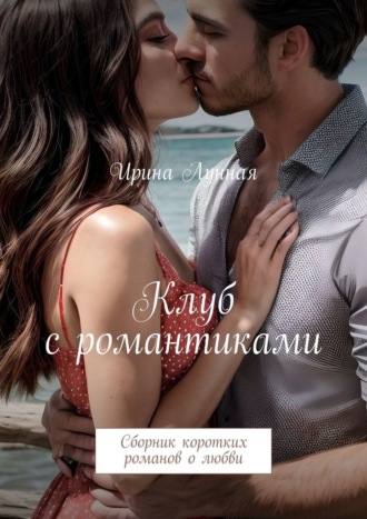Обложка книги «Клуб с романтиками. Сборник коротких романов о любви»