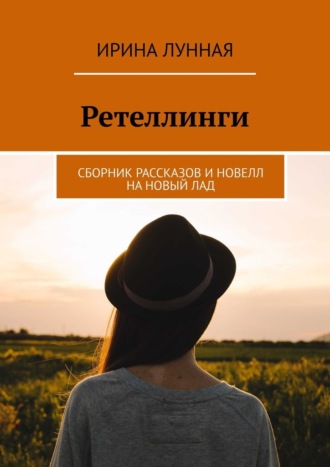 Обложка книги «Ретеллинги. Сборник рассказов и новелл на новый лад»