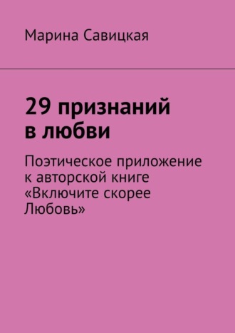 Обложка книги «29 признаний в любви. Поэтическое приложение к авторской книге «Включите скорее Любовь»»