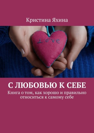 Обложка книги «С любовью к себе. Книга о том, как хорошо и правильно относиться к самому себе»