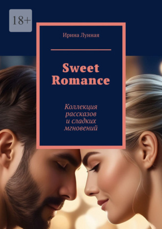 Обложка книги «Sweet Romance. Коллекция рассказов и сладких мгновений»