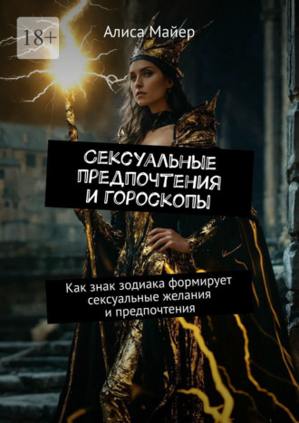 Обложка книги «Сексуальные предпочтения и гороскопы. Как знак зодиака формирует сексуальные желания и предпочтения»