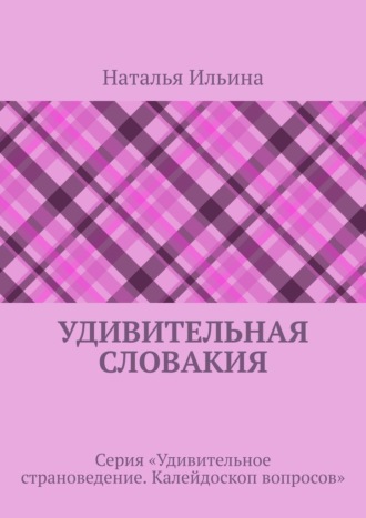 Обложка книги «Удивительная Словакия. Серия «Удивительное страноведение. Калейдоскоп вопросов»»