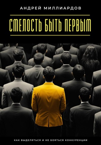 Обложка книги «Смелость быть первым. Как выделяться и не бояться конкуренции»