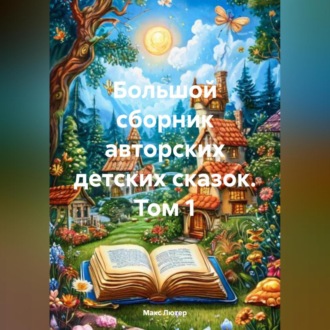 Обложка книги «Большой сборник авторских детских сказок. Том 1»