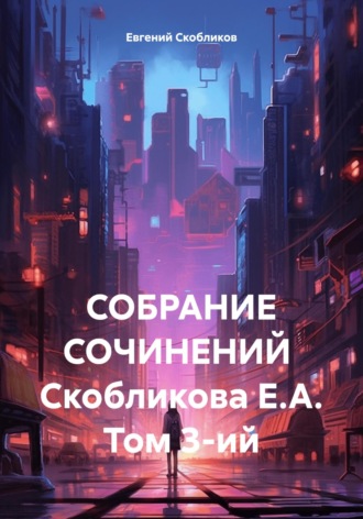 Обложка книги «Собрание сочинений Скобликова Е.А. Том 3-ий»