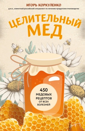 Обложка книги «Целительный мед. 450 медовых рецептов от всех болезней»