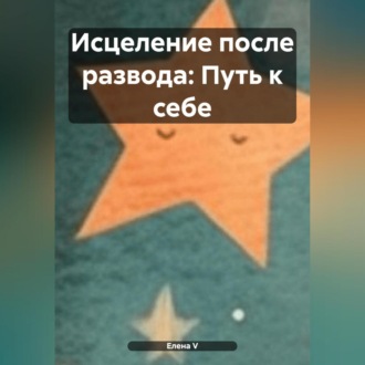 Обложка книги ««Исцеление после развода: Путь к себе»»
