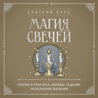 Обложка книги «Магия свечей. Теория и практика: обряды, гадание, исполнение желаний»