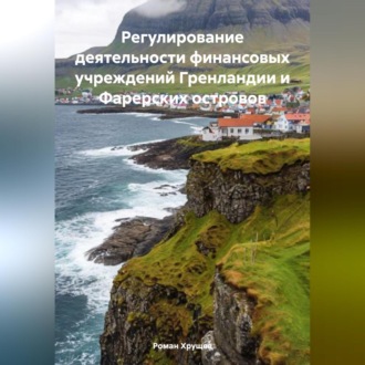 Обложка книги «Регулирование деятельности финансовых учреждений Гренландии и Фарерских островов»